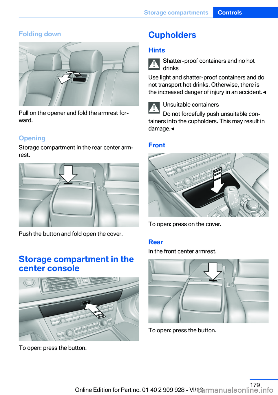 BMW 535I GRAN TURISMO 2014 Owners Manual Folding down
Pull on the opener and fold the armrest for‐
ward.
Opening
Storage compartment in the rear center arm‐
rest.
Push the button and fold open the cover.
Storage compartment in the
center BMW 535I GRAN TURISMO 2014 Owners Manual Folding down
Pull on the opener and fold the armrest for‐
ward.
Opening
Storage compartment in the rear center arm‐
rest.
Push the button and fold open the cover.
Storage compartment in the
center