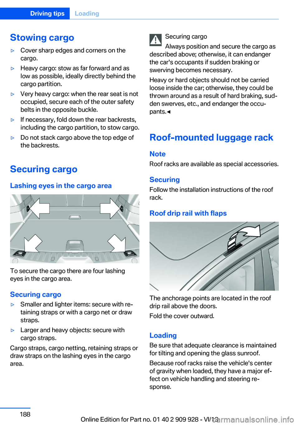 BMW 535I GRAN TURISMO 2014 Owners Manual Stowing cargo▷Cover sharp edges and corners on the
cargo.▷Heavy cargo: stow as far forward and as
low as possible, ideally directly behind the
cargo partition.▷Very heavy cargo: when the rear se BMW 535I GRAN TURISMO 2014 Owners Manual Stowing cargo▷Cover sharp edges and corners on the
cargo.▷Heavy cargo: stow as far forward and as
low as possible, ideally directly behind the
cargo partition.▷Very heavy cargo: when the rear se