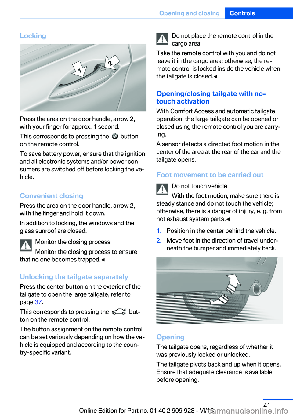 BMW 535I GRAN TURISMO 2014 Service Manual Locking
Press the area on the door handle, arrow 2,
with your finger for approx. 1 second.
This corresponds to pressing the
button
on the remote control.
To save battery power, ensure that the ign BMW 535I GRAN TURISMO 2014 Service Manual Locking
Press the area on the door handle, arrow 2,
with your finger for approx. 1 second.
This corresponds to pressing the
button
on the remote control.
To save battery power, ensure that the ign