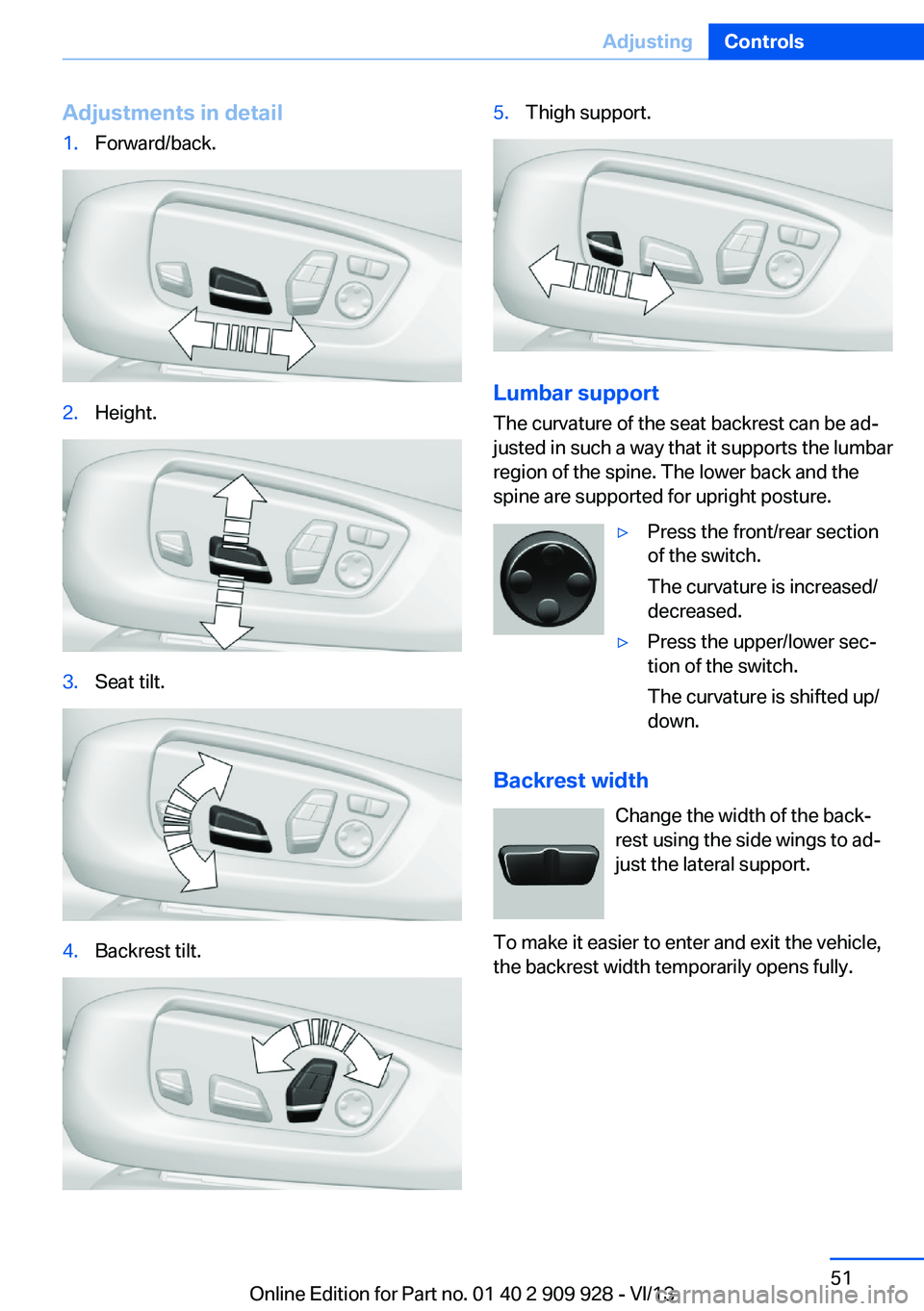 BMW 535I GRAN TURISMO 2014 Workshop Manual Adjustments in detail1.Forward/back.2.Height.3.Seat tilt.4.Backrest tilt.5.Thigh support.
Lumbar support
The curvature of the seat backrest can be ad‐
justed in such a way that it supports the lumba BMW 535I GRAN TURISMO 2014 Workshop Manual Adjustments in detail1.Forward/back.2.Height.3.Seat tilt.4.Backrest tilt.5.Thigh support.
Lumbar support
The curvature of the seat backrest can be ad‐
justed in such a way that it supports the lumba