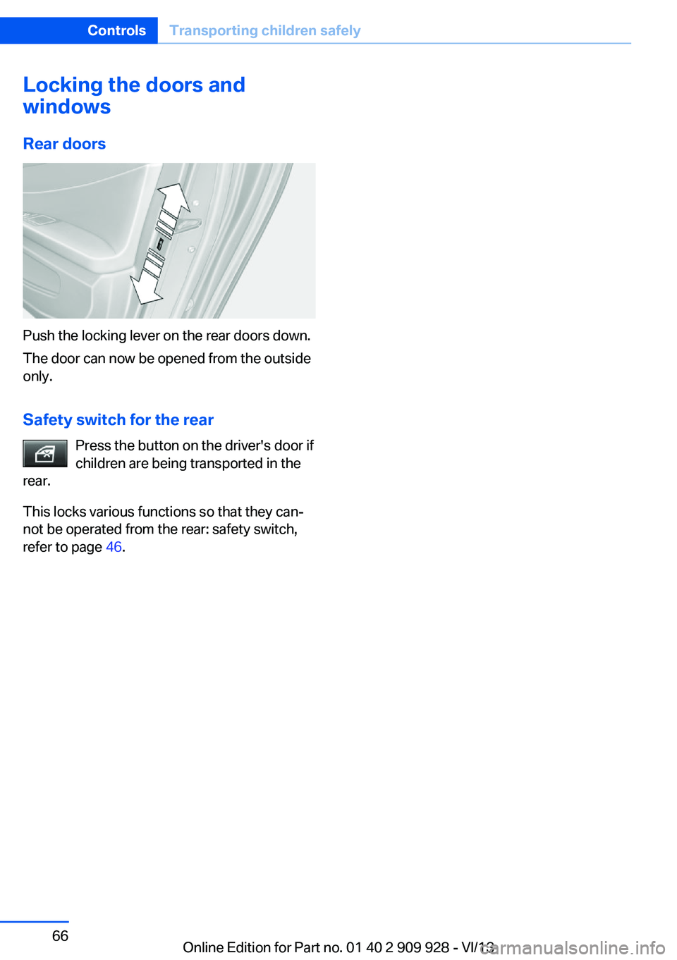 BMW 535I GRAN TURISMO 2014 Repair Manual Locking the doors and
windows
Rear doors
Push the locking lever on the rear doors down.
The door can now be opened from the outside
only.
Safety switch for the rear Press the button on the driver'