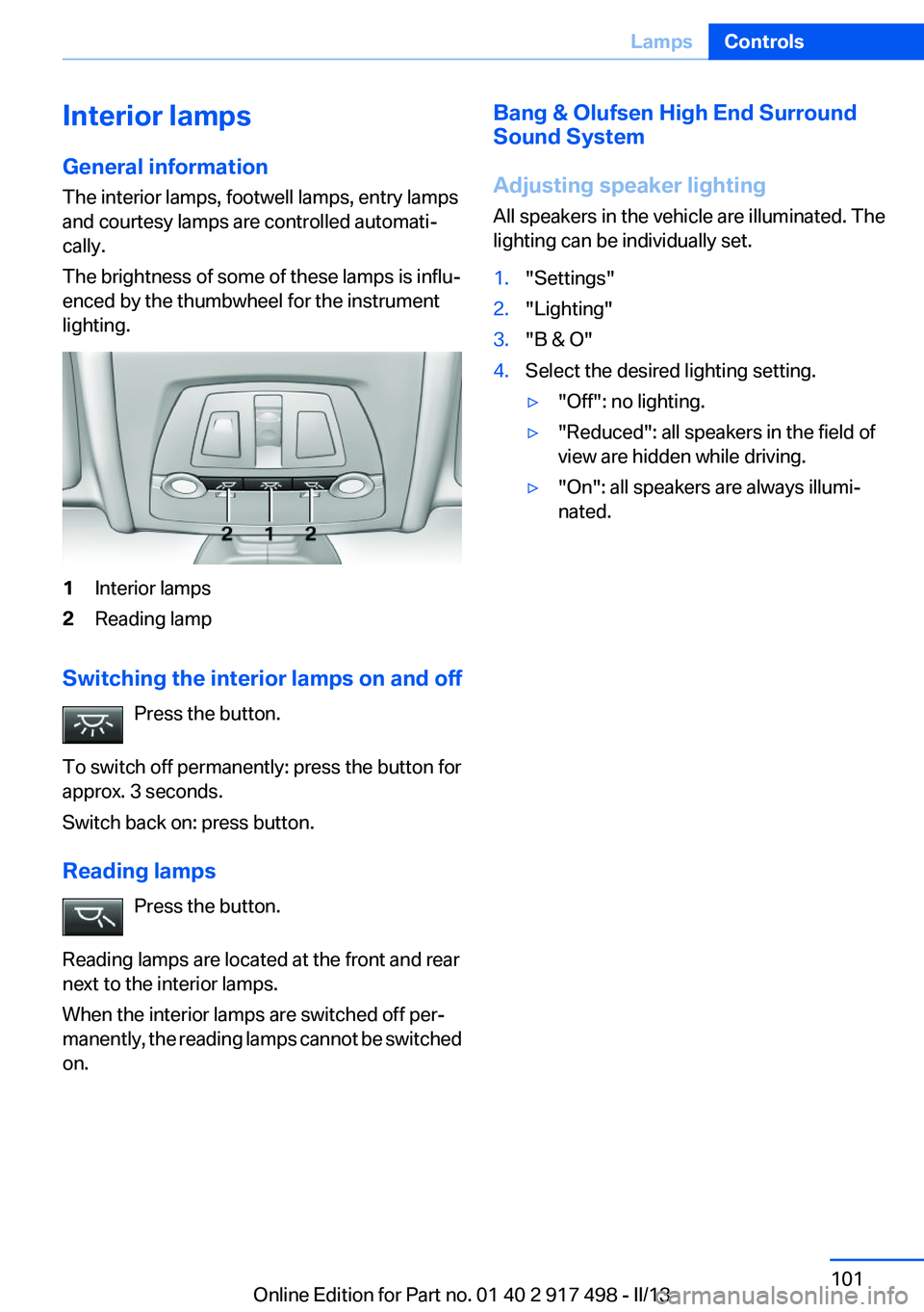 BMW 535I GRAN TURISMO 2013  Owners Manual Interior lamps
General information
The interior lamps, footwell lamps, entry lamps
and courtesy lamps are controlled automati‐
cally.
The brightness of some of these lamps is influ‐
enced by the t