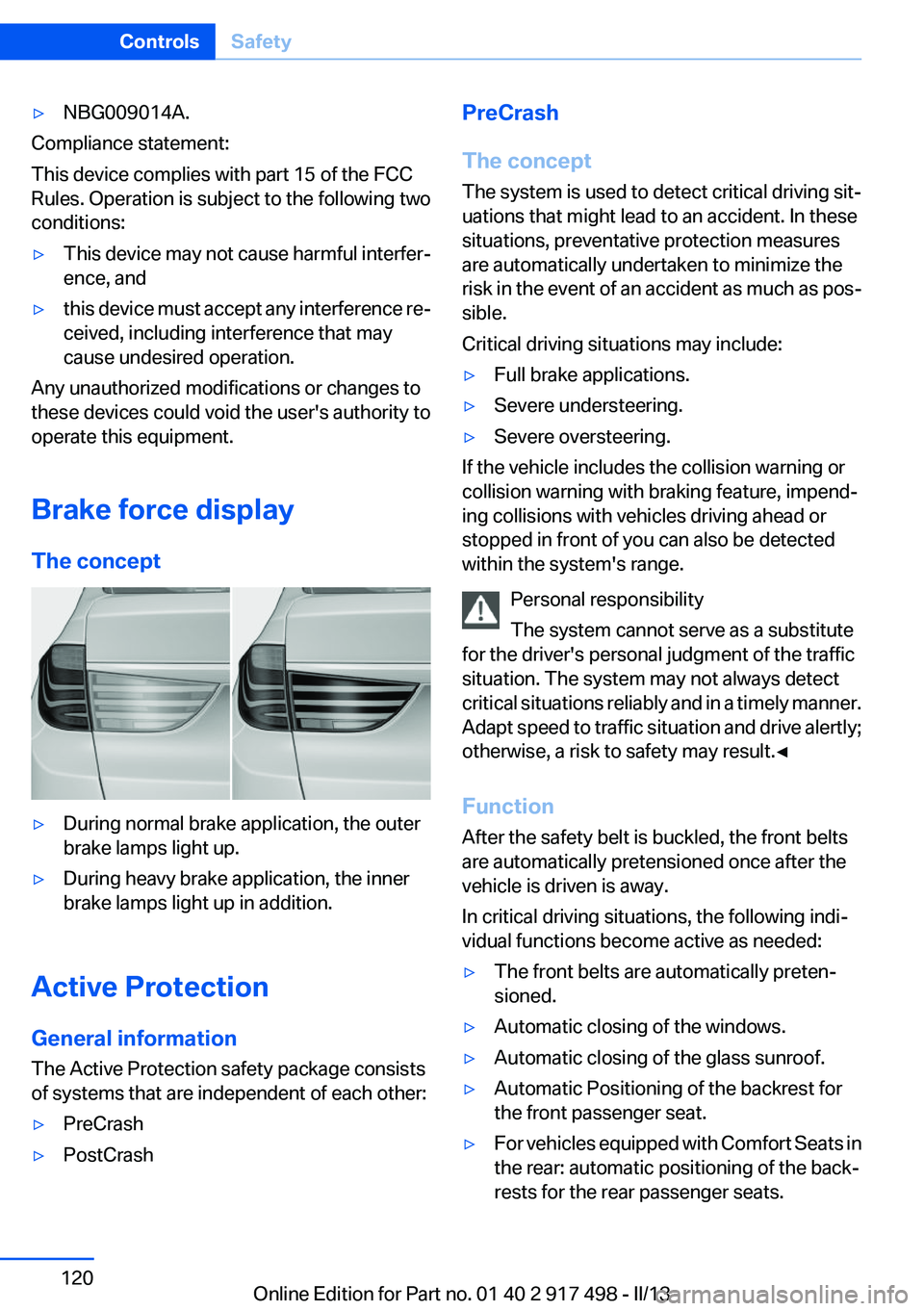 BMW 535I GRAN TURISMO 2013 Owners Manual ▷NBG009014A.
Compliance statement:
This device complies with part 15 of the FCC
Rules. Operation is subject to the following two
conditions:
▷This device may not cause harmful interfer‐
ence, an BMW 535I GRAN TURISMO 2013 Owners Manual ▷NBG009014A.
Compliance statement:
This device complies with part 15 of the FCC
Rules. Operation is subject to the following two
conditions:
▷This device may not cause harmful interfer‐
ence, an