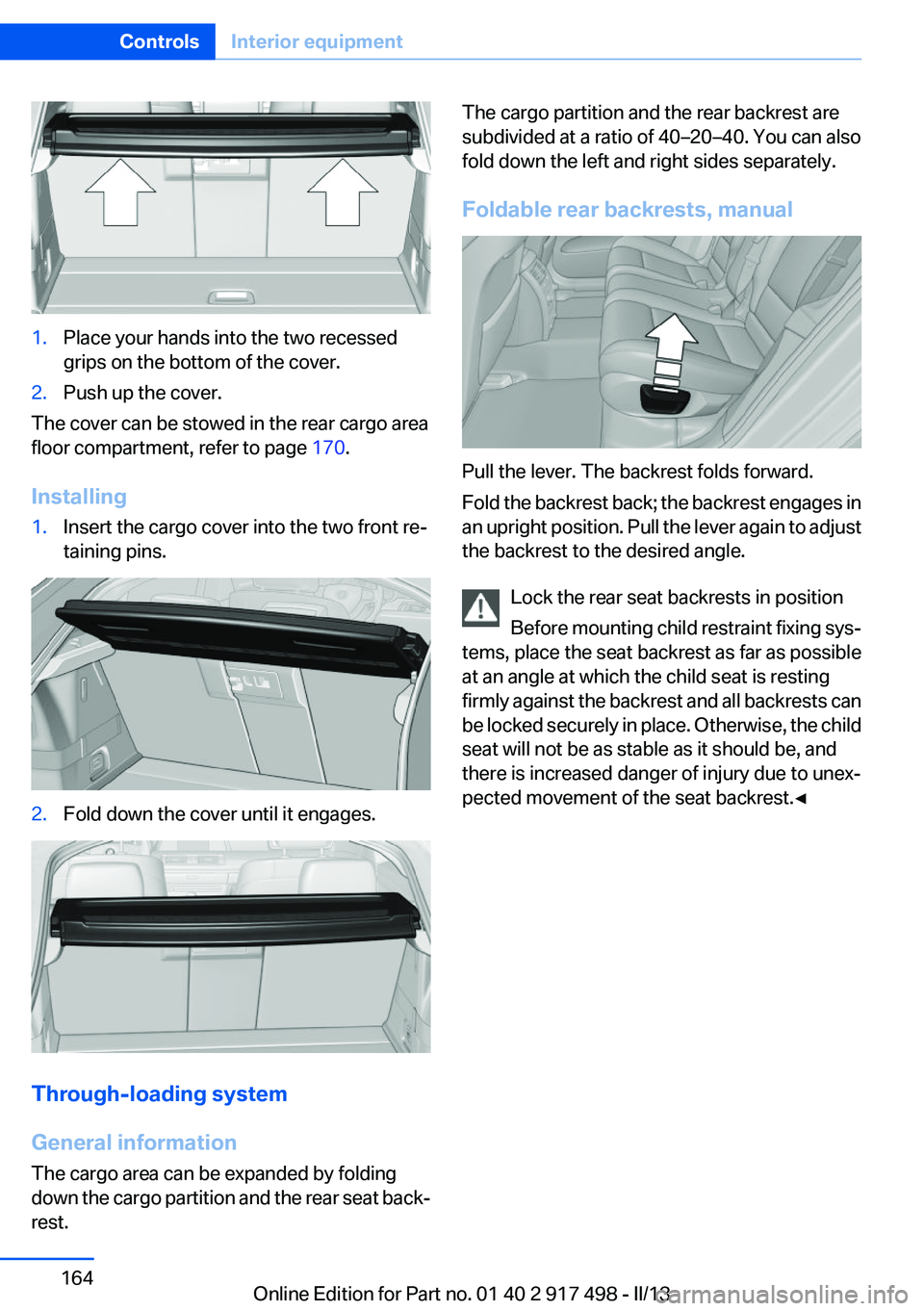 BMW 535I GRAN TURISMO 2013  Owners Manual 1.Place your hands into the two recessed
grips on the bottom of the cover.2.Push up the cover.
The cover can be stowed in the rear cargo area
floor compartment, refer to page  170.
Installing
1.Insert