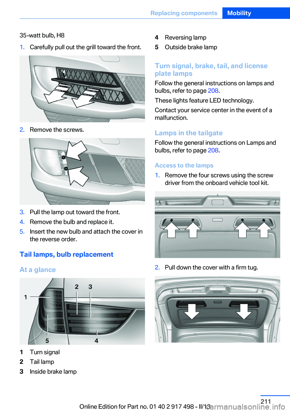 BMW 535I GRAN TURISMO 2013  Owners Manual 35-watt bulb, H81.Carefully pull out the grill toward the front.2.Remove the screws.3.Pull the lamp out toward the front.4.Remove the bulb and replace it.5.Insert the new bulb and attach the cover in
