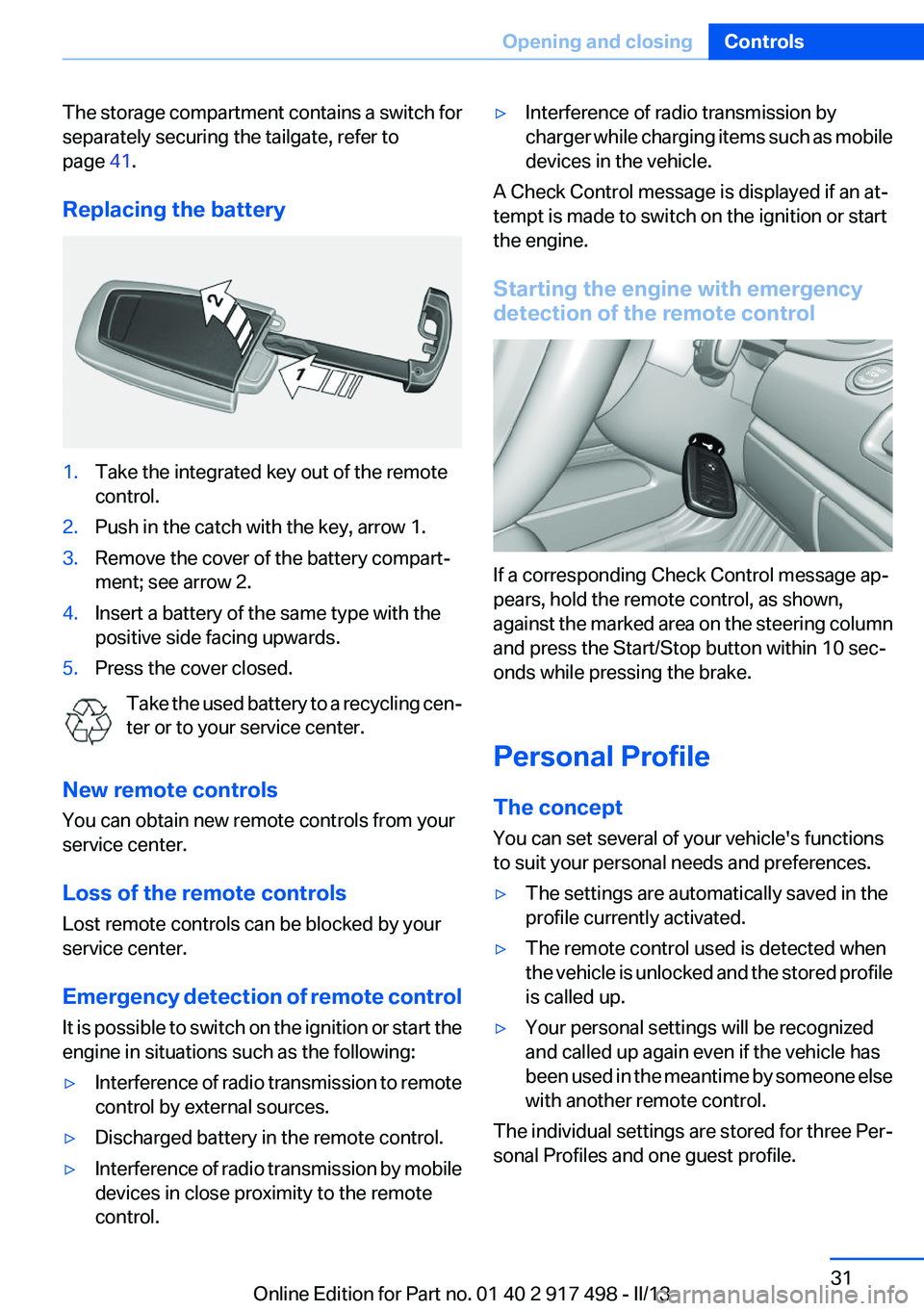 BMW 535I GRAN TURISMO 2013 Owners Guide The storage compartment contains a switch for
separately securing the tailgate, refer to
page 41.
Replacing the battery1.Take the integrated key out of the remote
control.2.Push in the catch with the BMW 535I GRAN TURISMO 2013 Owners Guide The storage compartment contains a switch for
separately securing the tailgate, refer to
page 41.
Replacing the battery1.Take the integrated key out of the remote
control.2.Push in the catch with the