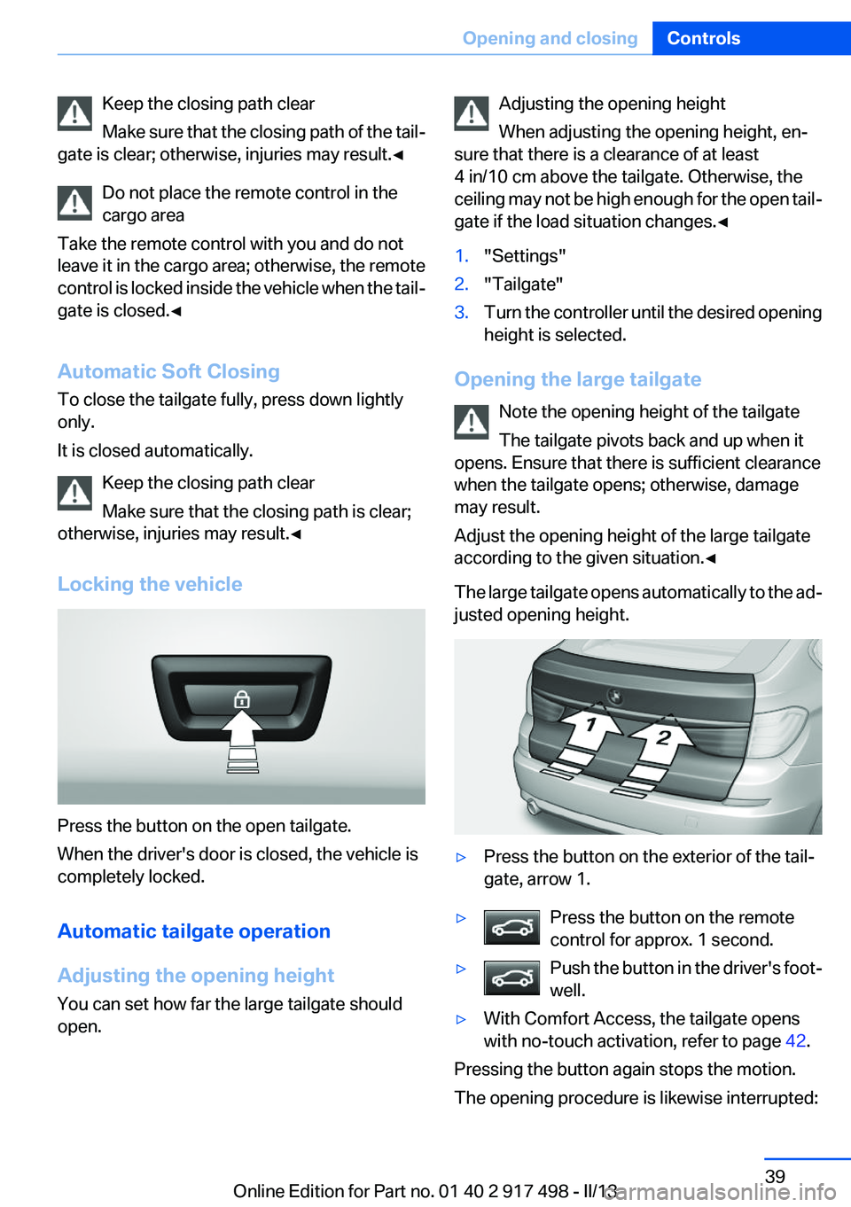 BMW 535I GRAN TURISMO 2013 Owners Guide Keep the closing path clear
Make sure that the closing path of the tail‐
gate is clear; otherwise, injuries may result.◀
Do not place the remote control in the
cargo area
Take the remote control w BMW 535I GRAN TURISMO 2013 Owners Guide Keep the closing path clear
Make sure that the closing path of the tail‐
gate is clear; otherwise, injuries may result.◀
Do not place the remote control in the
cargo area
Take the remote control w
