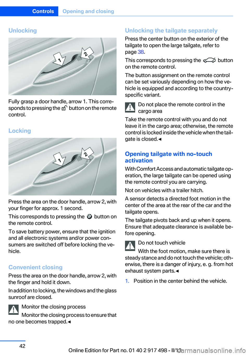 BMW 535I GRAN TURISMO 2013 Service Manual Unlocking
Fully grasp a door handle, arrow 1. This corre‐
sponds to pressing the
button on the remote
control.
Locking
Press the area on the door handle, arrow 2, with
your finger for approx. 1 BMW 535I GRAN TURISMO 2013 Service Manual Unlocking
Fully grasp a door handle, arrow 1. This corre‐
sponds to pressing the
button on the remote
control.
Locking
Press the area on the door handle, arrow 2, with
your finger for approx. 1