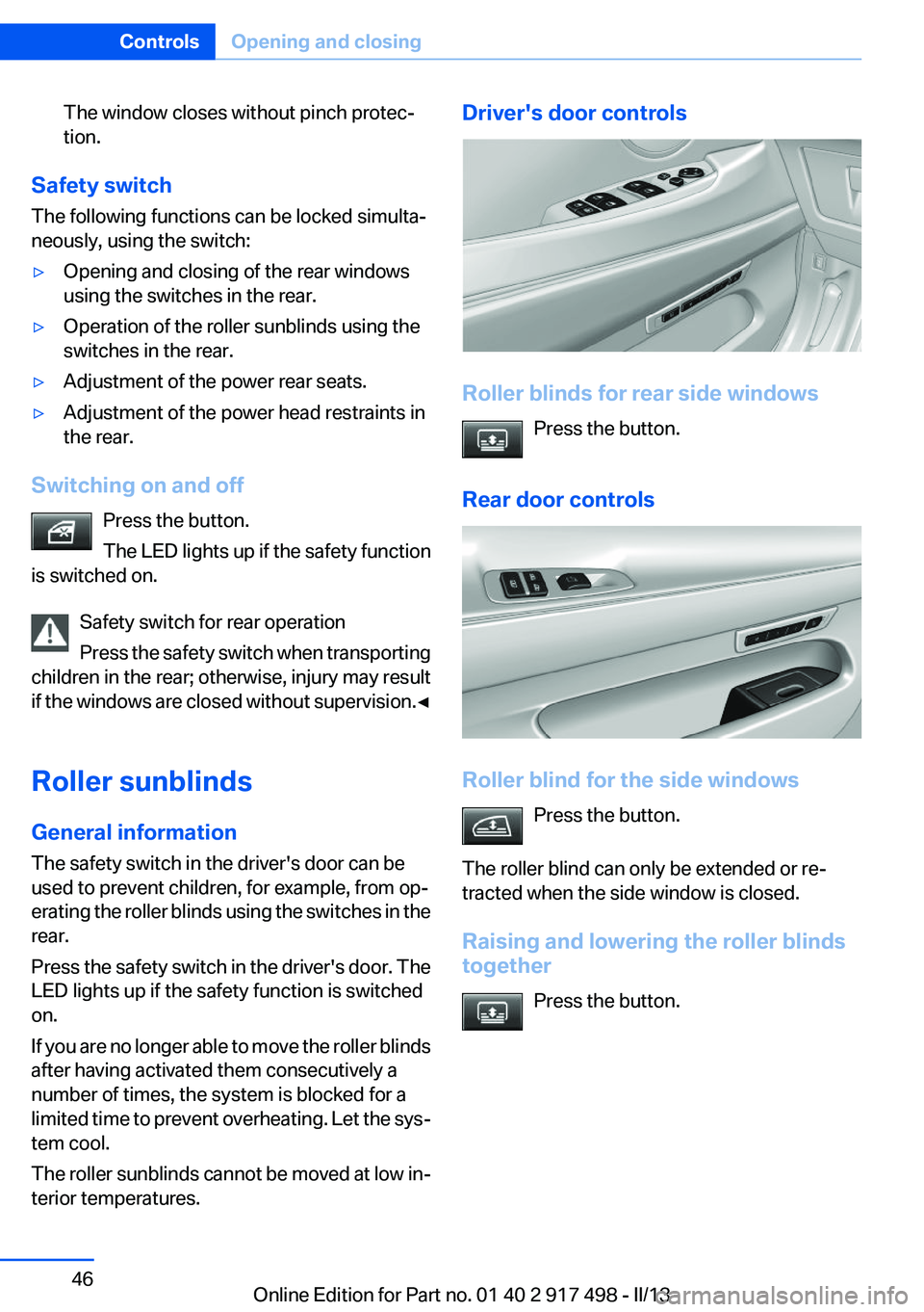 BMW 535I GRAN TURISMO 2013 Service Manual The window closes without pinch protec‐
tion.
Safety switch
The following functions can be locked simulta‐
neously, using the switch:
▷Opening and closing of the rear windows
using the switches BMW 535I GRAN TURISMO 2013 Service Manual The window closes without pinch protec‐
tion.
Safety switch
The following functions can be locked simulta‐
neously, using the switch:
▷Opening and closing of the rear windows
using the switches