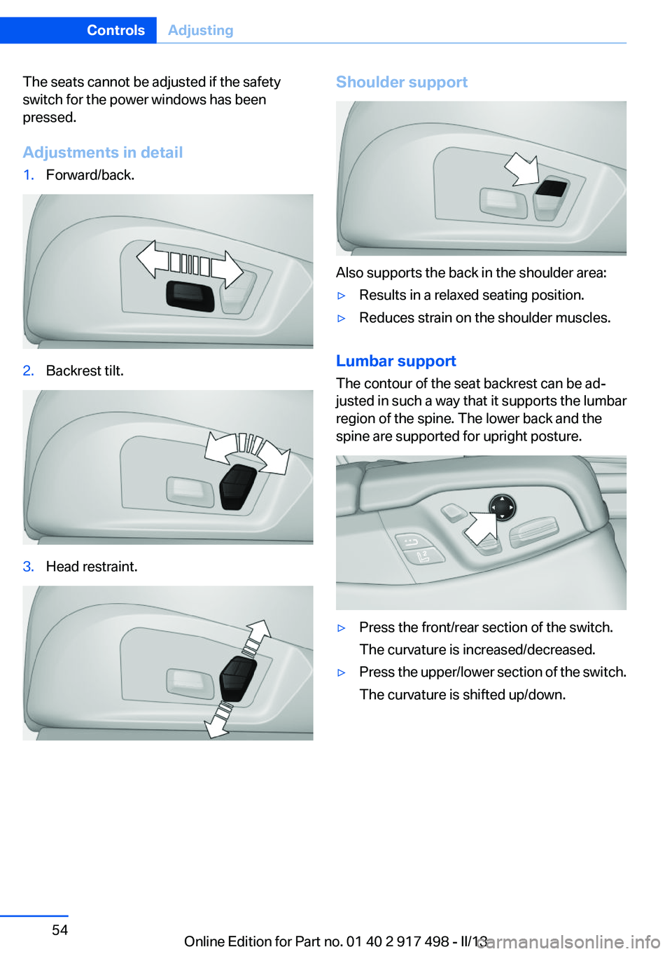 BMW 535I GRAN TURISMO 2013 Workshop Manual The seats cannot be adjusted if the safety
switch for the power windows has been
pressed.
Adjustments in detail1.Forward/back.2.Backrest tilt.3.Head restraint.Shoulder support
Also supports the back i BMW 535I GRAN TURISMO 2013 Workshop Manual The seats cannot be adjusted if the safety
switch for the power windows has been
pressed.
Adjustments in detail1.Forward/back.2.Backrest tilt.3.Head restraint.Shoulder support
Also supports the back i