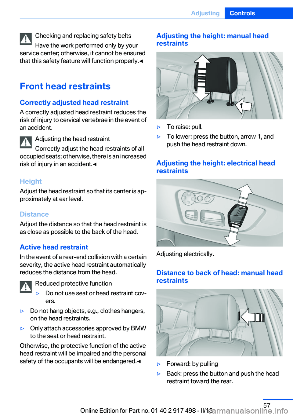 BMW 535I GRAN TURISMO 2013 Workshop Manual Checking and replacing safety belts
Have the work performed only by your
service center; otherwise, it cannot be ensured
that this safety feature will function properly.◀
Front head restraints
Corre BMW 535I GRAN TURISMO 2013 Workshop Manual Checking and replacing safety belts
Have the work performed only by your
service center; otherwise, it cannot be ensured
that this safety feature will function properly.◀
Front head restraints
Corre