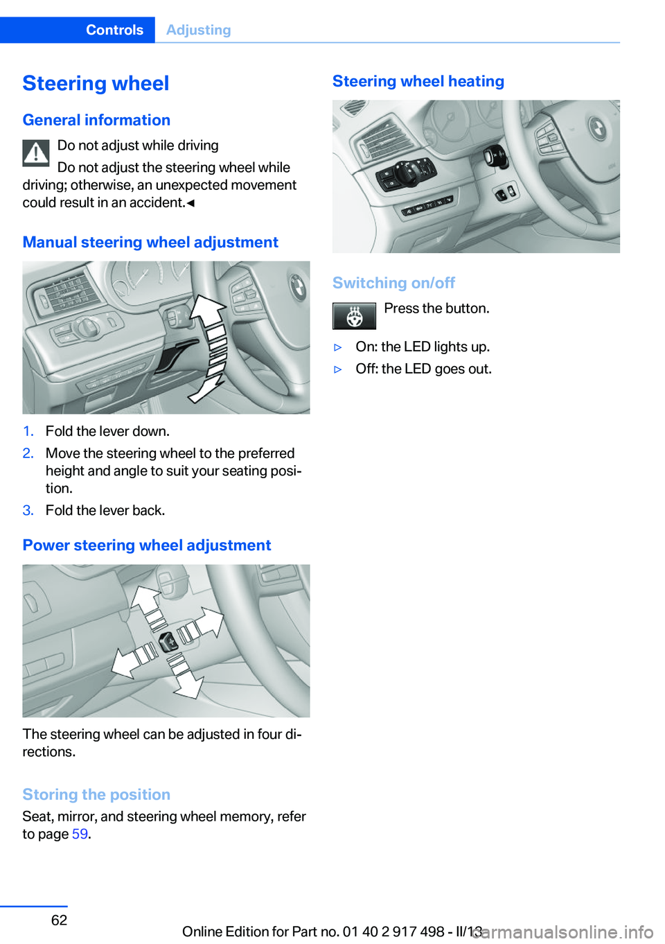 BMW 535I GRAN TURISMO 2013 Repair Manual Steering wheel
General information Do not adjust while driving
Do not adjust the steering wheel while
driving; otherwise, an unexpected movement
could result in an accident.◀
Manual steering wheel a BMW 535I GRAN TURISMO 2013 Repair Manual Steering wheel
General information Do not adjust while driving
Do not adjust the steering wheel while
driving; otherwise, an unexpected movement
could result in an accident.◀
Manual steering wheel a