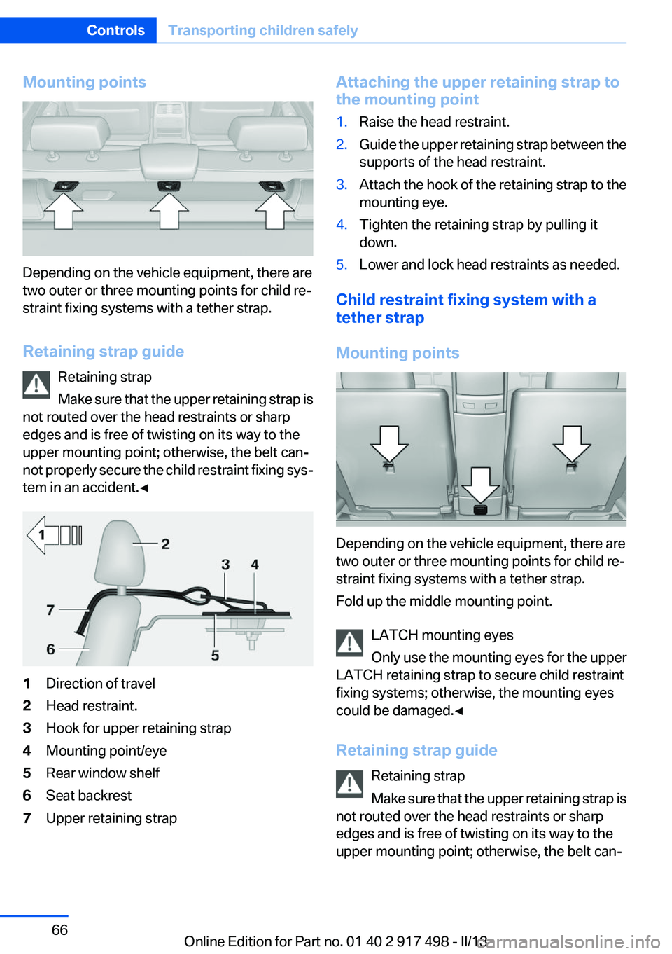 BMW 535I GRAN TURISMO 2013 Repair Manual Mounting points
Depending on the vehicle equipment, there are
two outer or three mounting points for child re‐
straint fixing systems with a tether strap.
Retaining strap guide Retaining strap
Make BMW 535I GRAN TURISMO 2013 Repair Manual Mounting points
Depending on the vehicle equipment, there are
two outer or three mounting points for child re‐
straint fixing systems with a tether strap.
Retaining strap guide Retaining strap
Make