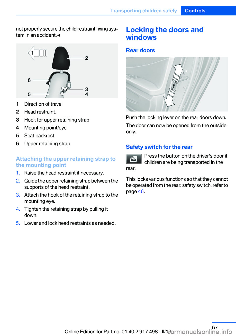 BMW 535I GRAN TURISMO 2013 Repair Manual not properly secure the child restraint fixing sys‐
tem in an accident.◀1Direction of travel2Head restraint.3Hook for upper retaining strap4Mounting point/eye5Seat backrest6Upper retaining strap
A BMW 535I GRAN TURISMO 2013 Repair Manual not properly secure the child restraint fixing sys‐
tem in an accident.◀1Direction of travel2Head restraint.3Hook for upper retaining strap4Mounting point/eye5Seat backrest6Upper retaining strap
A