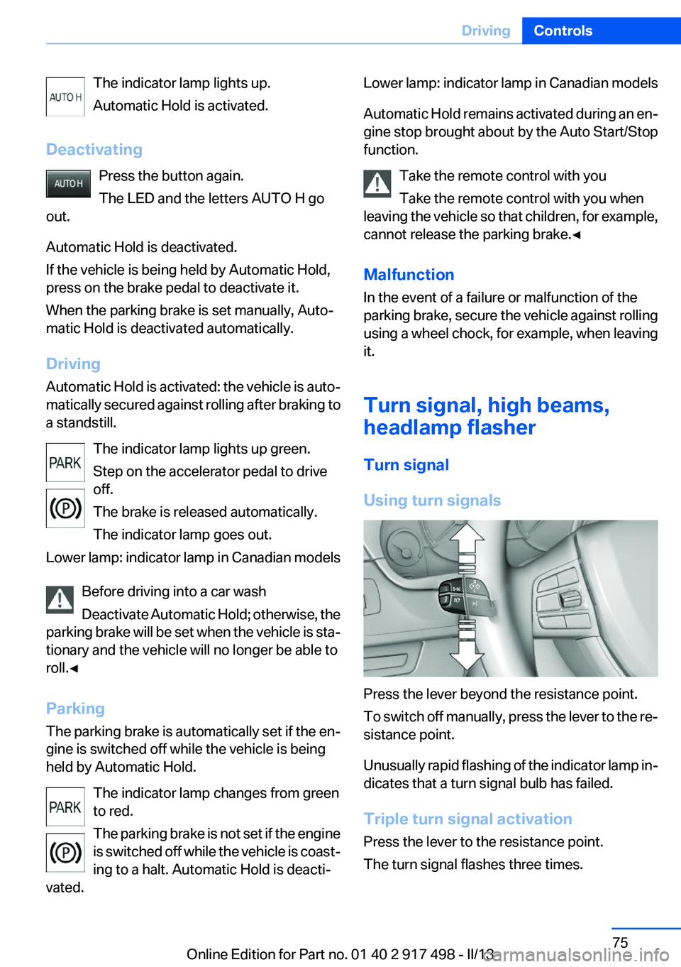 BMW 535I GRAN TURISMO 2013 Manual PDF The indicator lamp lights up.
Automatic Hold is activated.
Deactivating Press the button again.
The LED and the letters AUTO H go
out.
Automatic Hold is deactivated.
If the vehicle is being held by Au
