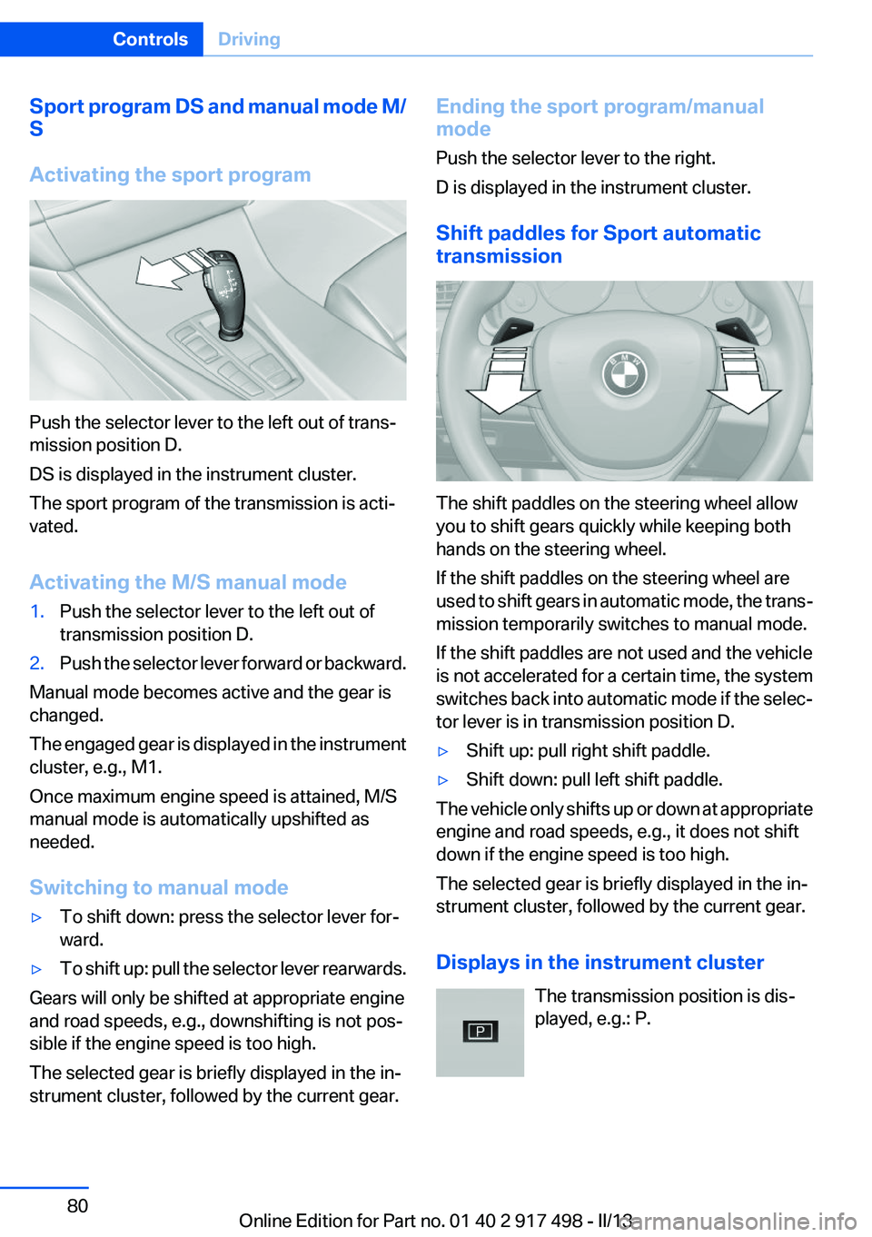 BMW 535I GRAN TURISMO 2013  Owners Manual Sport program DS and manual mode M/
S
Activating the sport program
Push the selector lever to the left out of trans‐
mission position D.
DS is displayed in the instrument cluster.
The sport program 