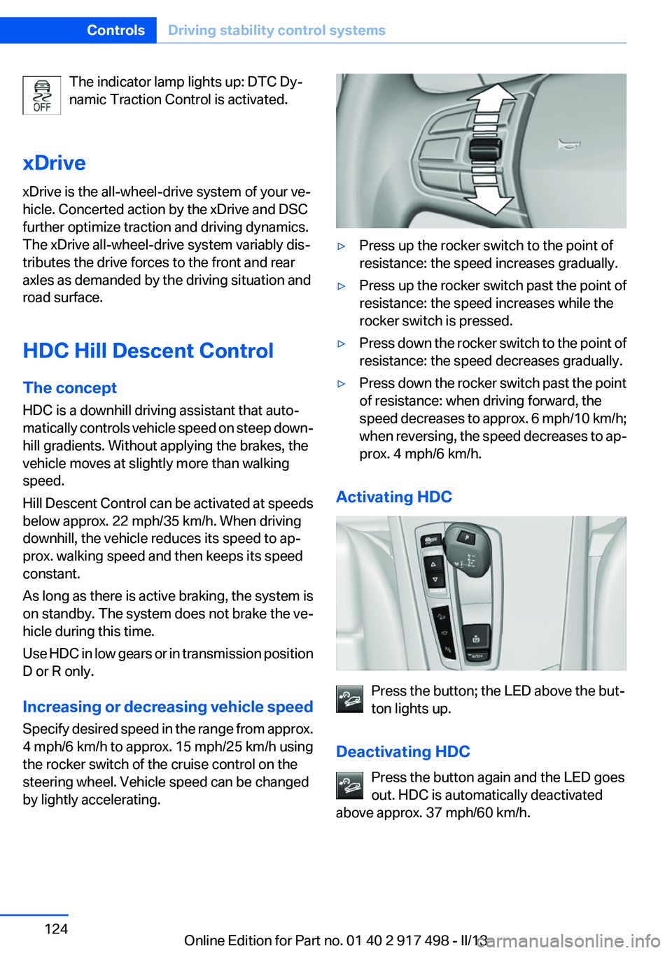 BMW 535I XDRIVE GRAN TURISMO 2013  Owners Manual The indicator lamp lights up: DTC Dy‐
namic Traction Control is activated.
xDrive
xDrive is the all-wheel-drive system of your ve‐
hicle. Concerted action by the xDrive and DSC
further optimize tr