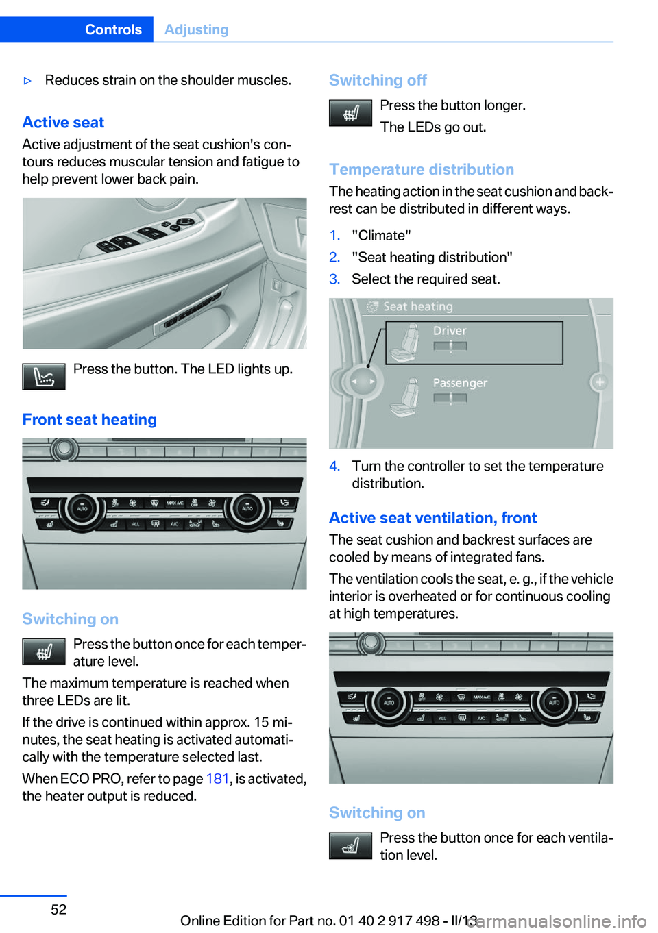 BMW 535I XDRIVE GRAN TURISMO 2013 Workshop Manual ▷Reduces strain on the shoulder muscles.
Active seat
Active adjustment of the seat cushion's con‐
tours reduces muscular tension and fatigue to
help prevent lower back pain.
Press the button. 
