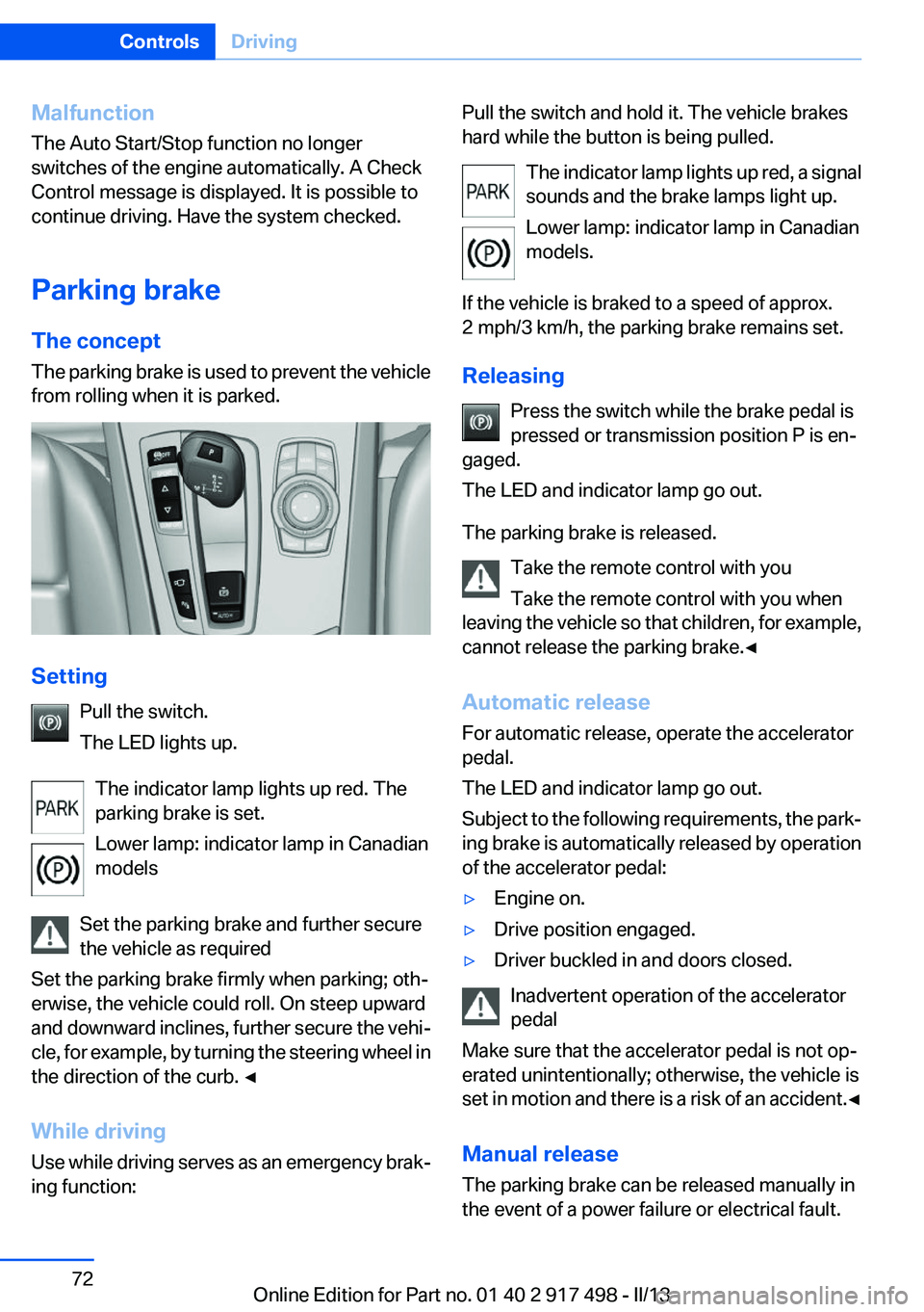 BMW 535I XDRIVE GRAN TURISMO 2013  Owners Manual Malfunction
The Auto Start/Stop function no longer
switches of the engine automatically. A Check
Control message is displayed. It is possible to
continue driving. Have the system checked.
Parking brak