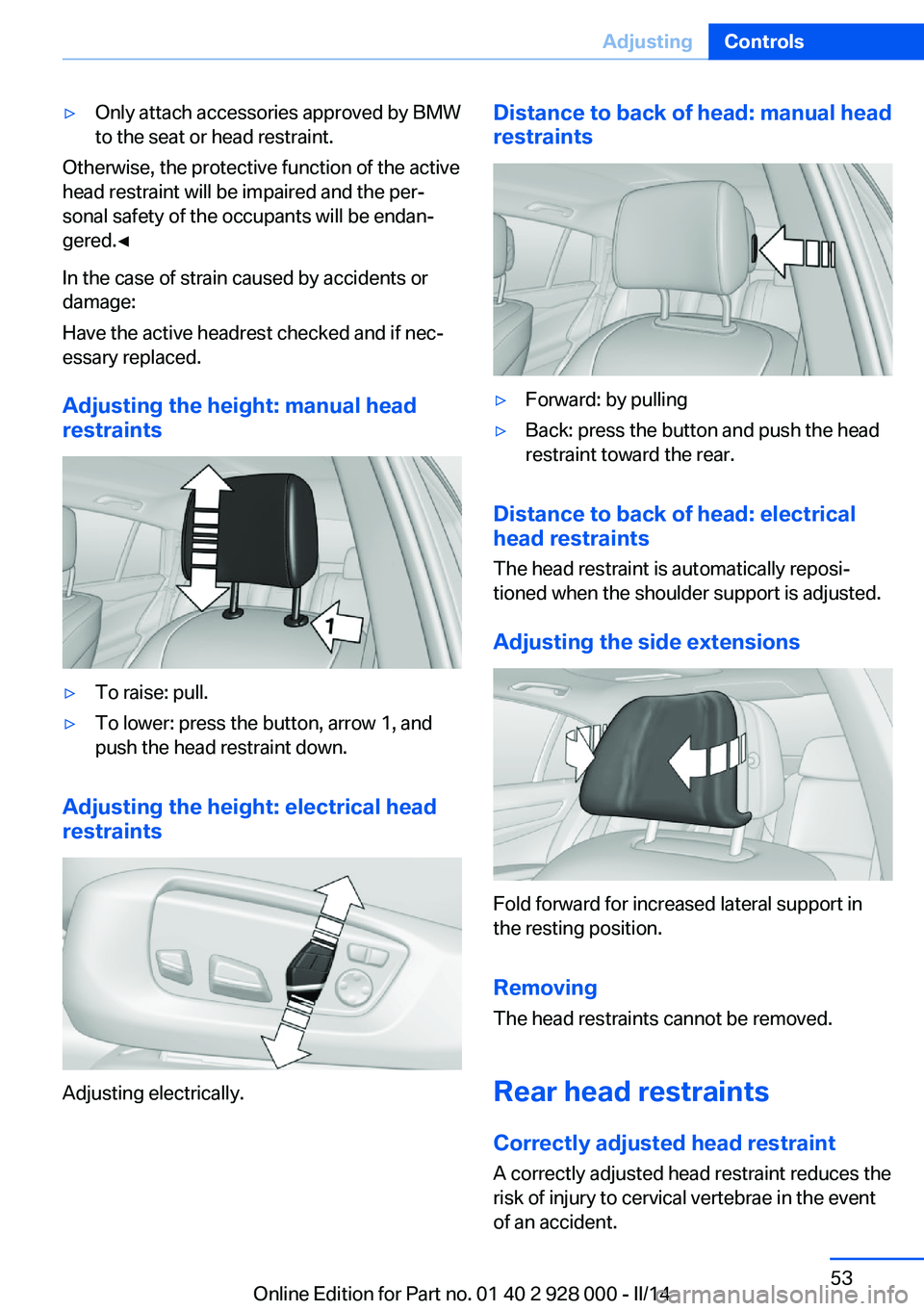 BMW 535I XDRIVE 2014 Owners Manual ▷Only attach accessories approved by BMW
to the seat or head restraint.
Otherwise, the protective function of the active
head restraint will be impaired and the per‐
sonal safety of the occupants BMW 535I XDRIVE 2014 Owners Manual ▷Only attach accessories approved by BMW
to the seat or head restraint.
Otherwise, the protective function of the active
head restraint will be impaired and the per‐
sonal safety of the occupants