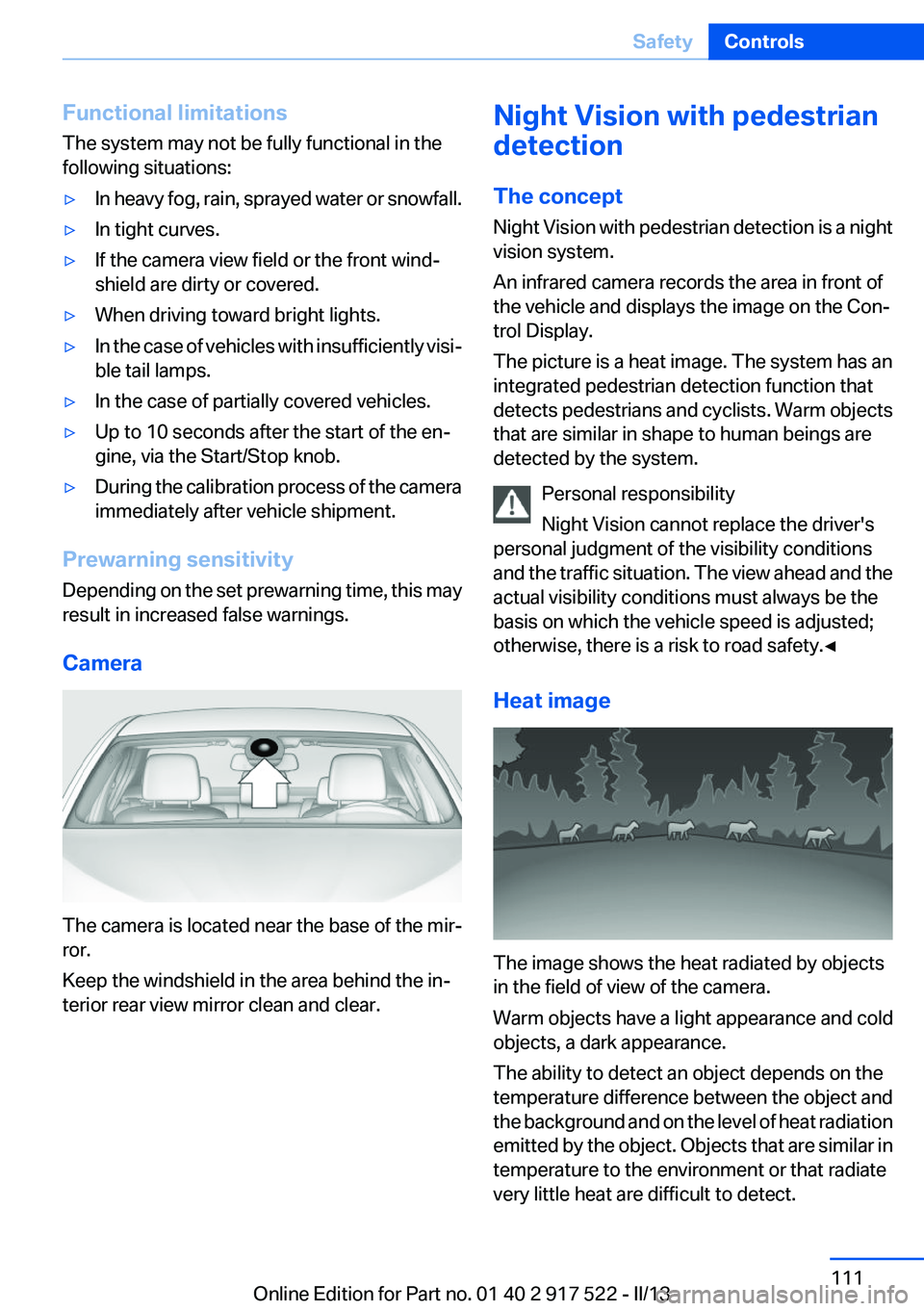 BMW 535I XDRIVE 2013  Owners Manual Functional limitations
The system may not be fully functional in the
following situations:▷In heavy fog, rain, sprayed water or snowfall.▷In tight curves.▷If the camera view field or the front w