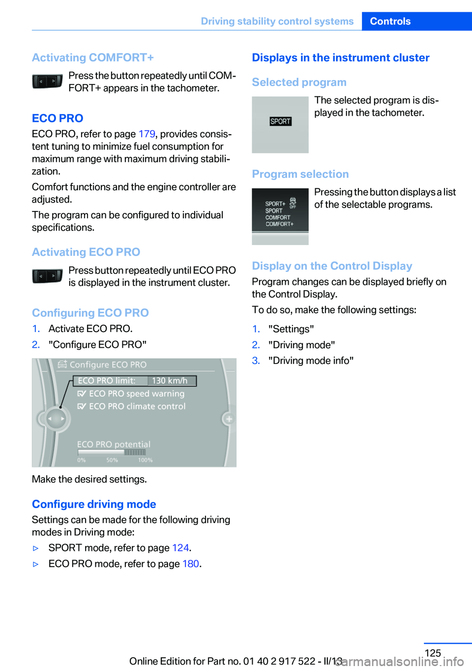 BMW 535I XDRIVE 2013  Owners Manual Activating COMFORT+Press the button repeatedly until COM‐
FORT+ appears in the tachometer.
ECO PRO
ECO PRO, refer to page  179, provides consis‐
tent tuning to minimize fuel consumption for
maximu