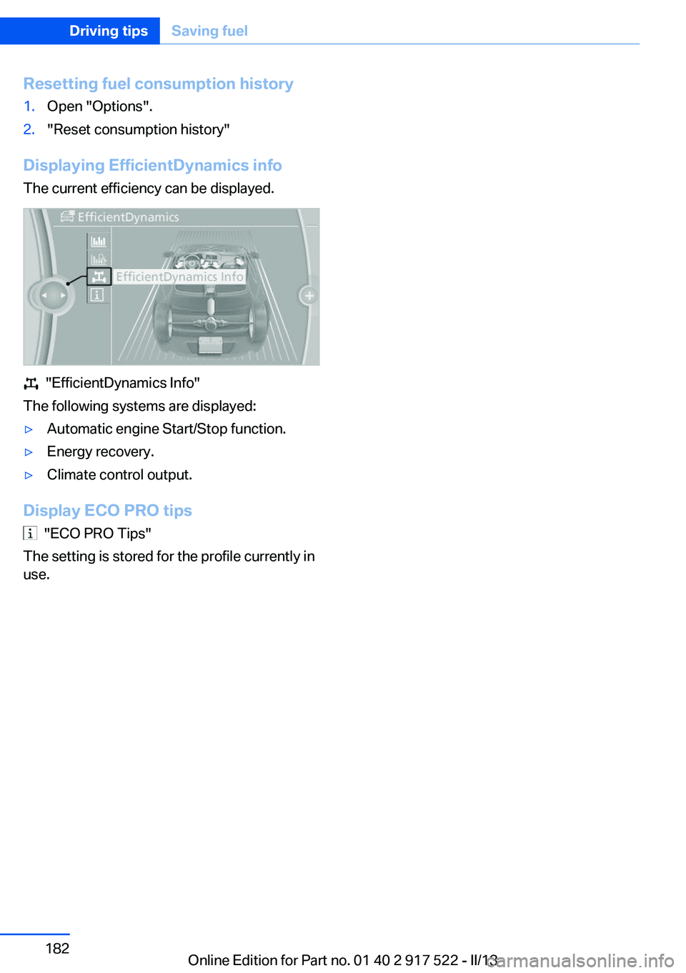 BMW 535I XDRIVE 2013  Owners Manual Resetting fuel consumption history1.Open "Options".2."Reset consumption history"
Displaying EfficientDynamics info
The current efficiency can be displayed.
  "EfficientDynamics Inf