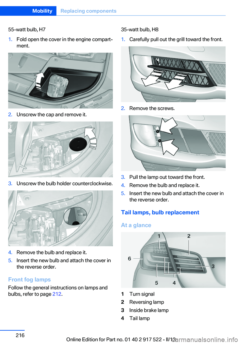 BMW 535I XDRIVE 2013  Owners Manual 55-watt bulb, H71.Fold open the cover in the engine compart‐
ment.2.Unscrew the cap and remove it.3.Unscrew the bulb holder counterclockwise.4.Remove the bulb and replace it.5.Insert the new bulb an