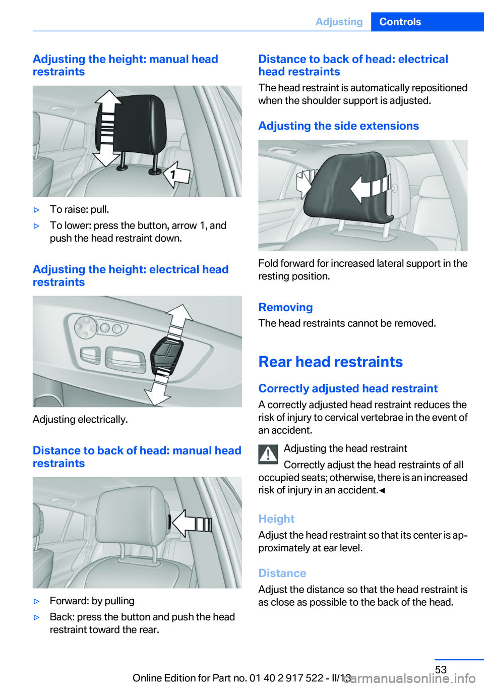 BMW 535I XDRIVE 2013  Owners Manual Adjusting the height: manual head
restraints▷To raise: pull.▷To lower: press the button, arrow 1, and
push the head restraint down.
Adjusting the height: electrical head
restraints
Adjusting elect