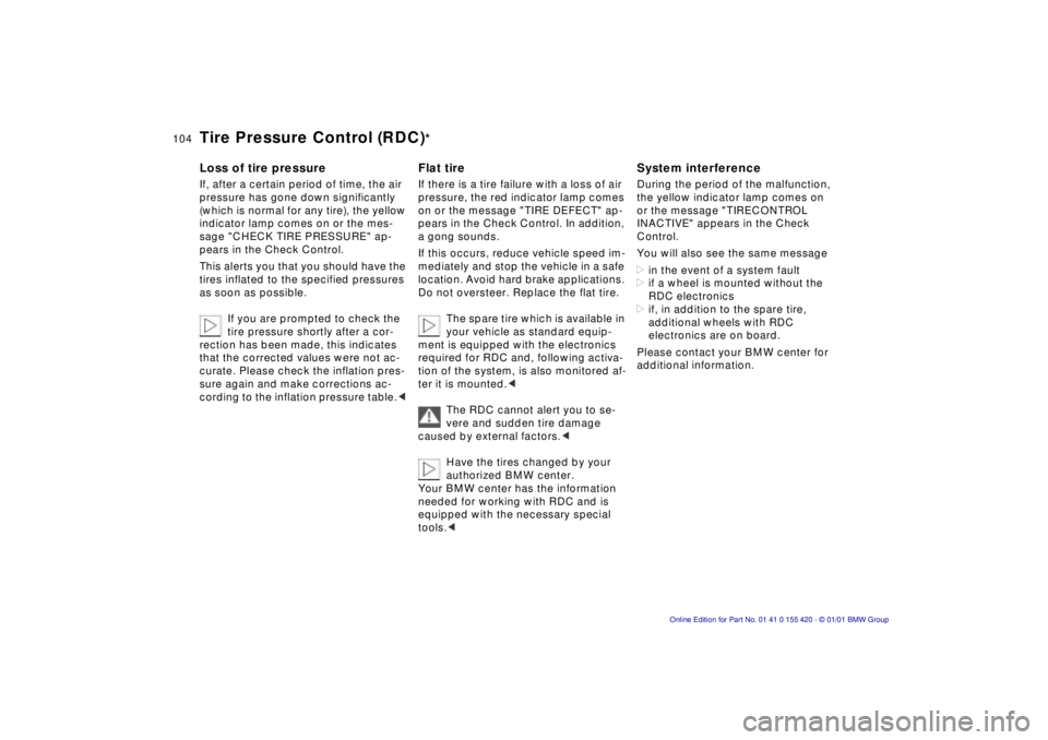 BMW 540I SEDAN 2001  Owners Manual 104n
Tire Pressure Control (RDC)
*
Loss of tire pressureIf, after a certain period of time, the air 
pressure has gone down significantly 
(which is normal for any tire), the yellow 
indicator lamp co