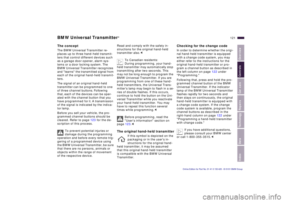 BMW 540I SEDAN 2001  Owners Manual IndexDataTechnologyRepairsCar careControlsOverview
121n
The conceptThe BMW Universal Transmitter re-
places up to three hand-held transmit-
ters that control different devices such 
as a garage door o