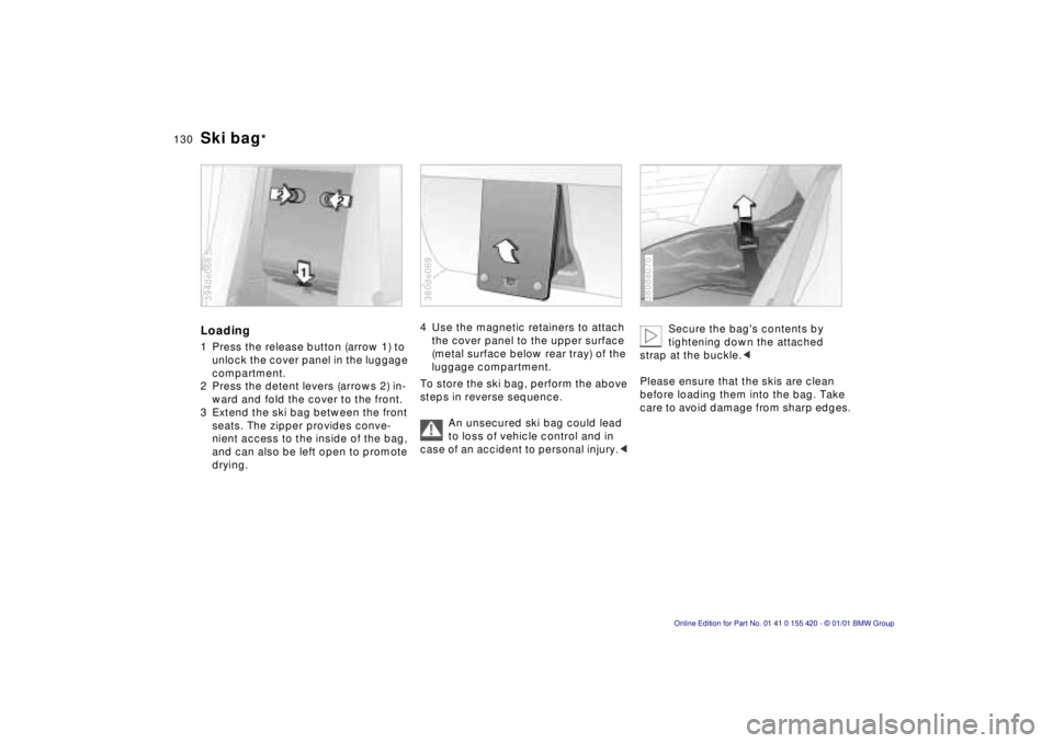 BMW 540I SEDAN 2001 Owners Manual 130nSki bag*
Loading
1 Press the release button (arrow 1) to
unlock the cover panel in the luggage
compartment.
2 Press the detent levers (arrows 2) in- ward and fold the cover to the front.
3 Exte BMW 540I SEDAN 2001 Owners Manual 130nSki bag*
Loading
1 Press the release button (arrow 1) to
unlock the cover panel in the luggage
compartment.
2 Press the detent levers (arrows 2) in- ward and fold the cover to the front.
3 Exte