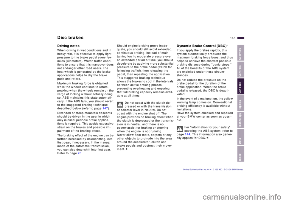 BMW 540I SEDAN 2001  Owners Manual Index
Data
Technology
Repairs
Car care
Controls
Overview
145nDisc brakes
Driving notes
When driving in wet conditions and in  
heavy rain, it is effective to apply light 
pressure to the brake pedal e