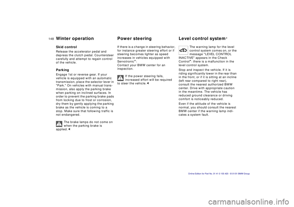 BMW 540I SEDAN 2001  Owners Manual 148nWinter operation Power steering Level control system*
Skid control
Release the accelerator pedal and  
depress the clutch pedal. Countersteer 
carefully and attempt to regain control 
of the vehic