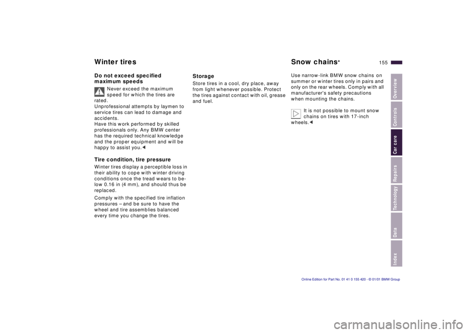 BMW 540I SEDAN 2001  Owners Manual Index
Data
Technology
Repairs
Car care
Controls
Overview
155nWinter tires Snow chains*
Do not exceed specified  
maximum speeds
Never exceed the maximum  
speed for which the tires are 
rated.
Unprofe