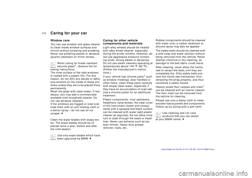 BMW 540I SEDAN 2001  Owners Manual 174nCaring for your car
Window care
You can use window and glass cleaner  
to clean inside window surfaces and 
mirrors without smearing and streaking. 
Never use polishing pastes or abrasive 
(quartz