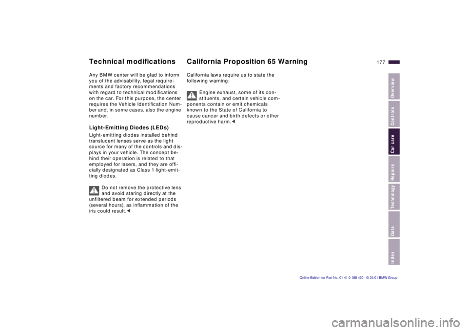 BMW 540I SEDAN 2001  Owners Manual Index
Data
Technology
Repairs
Car care
Controls
Overview
177n
Any BMW center will be glad to inform  
you of the advisability, legal require-
ments and factory recommendations 
with regard to technica