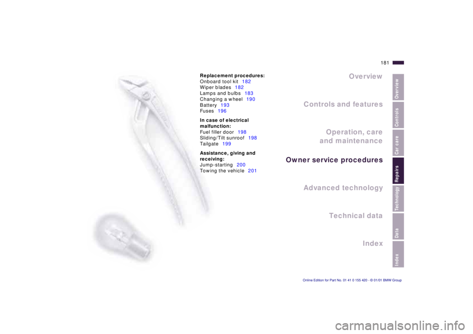 BMW 540I SEDAN 2001  Owners Manual Index
Data
Technology
Repairs
Car care
Controls
Overview
Overview
Controls and features Operation, care
and maintenance
Owner service procedures
Technical dataIndex
Advanced technology
181
n
Replaceme