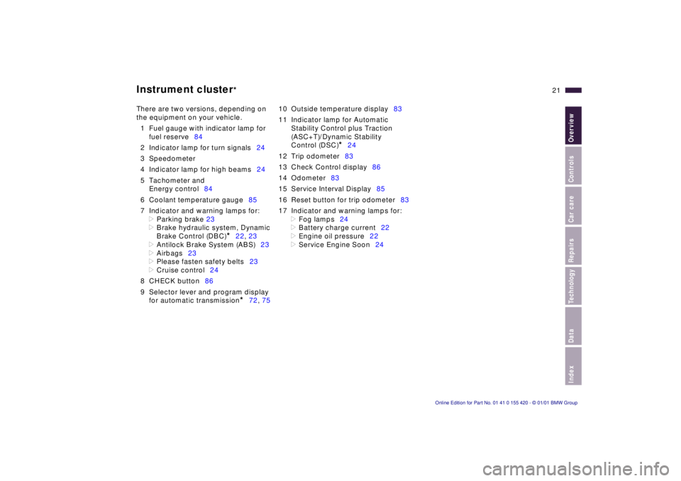 BMW 540I SEDAN 2001  Owners Manual  IndexDataTechnologyRepairsCar careControlsOverview 
21n
 
Instrument cluster
 
* 
There are two versions, depending on 
the equipment on your vehicle.
1 Fuel gauge with indicator lamp for
fuel reserv