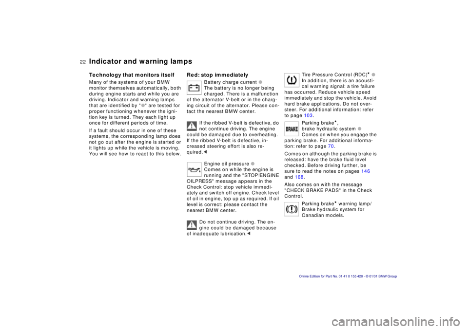 BMW 540I SEDAN 2001 Owners Manual 22n
Indicator and warning lampsTechnology that monitors itselfMany of the systems of your BMW 
monitor themselves automatically, both 
during engine starts and while you are 
driving. Indicator and wa