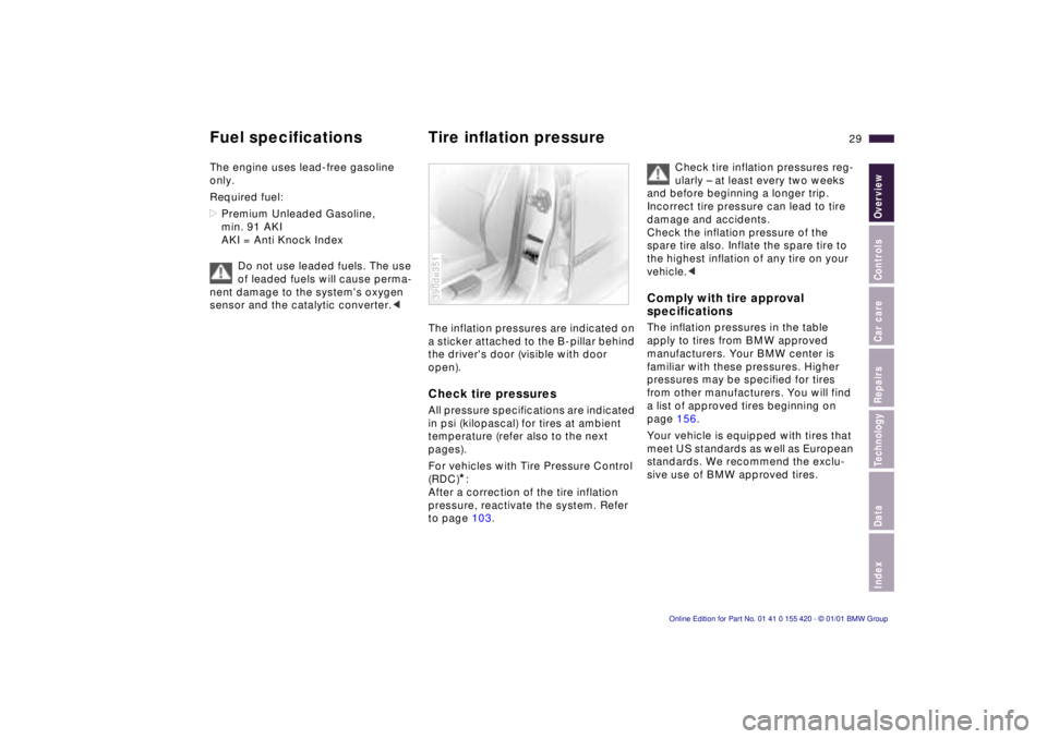 BMW 540I SEDAN 2001 Owners Manual IndexDataTechnologyRepairsCar careControlsOverview
29n
Fuel specifications Tire inflation pressureThe engine uses lead-free gasoline 
only.
Required fuel:
>Premium Unleaded Gasoline, 
min. 91 AKI
AKI 
