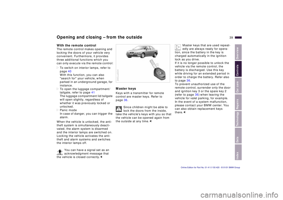 BMW 540I SEDAN 2001  Owners Manual IndexDataTechnologyRepairsCar careControlsOverview
39n
Opening and closing – from the outsideWith the remote controlThe remote control makes opening and 
locking the doors of your vehicle very 
conv