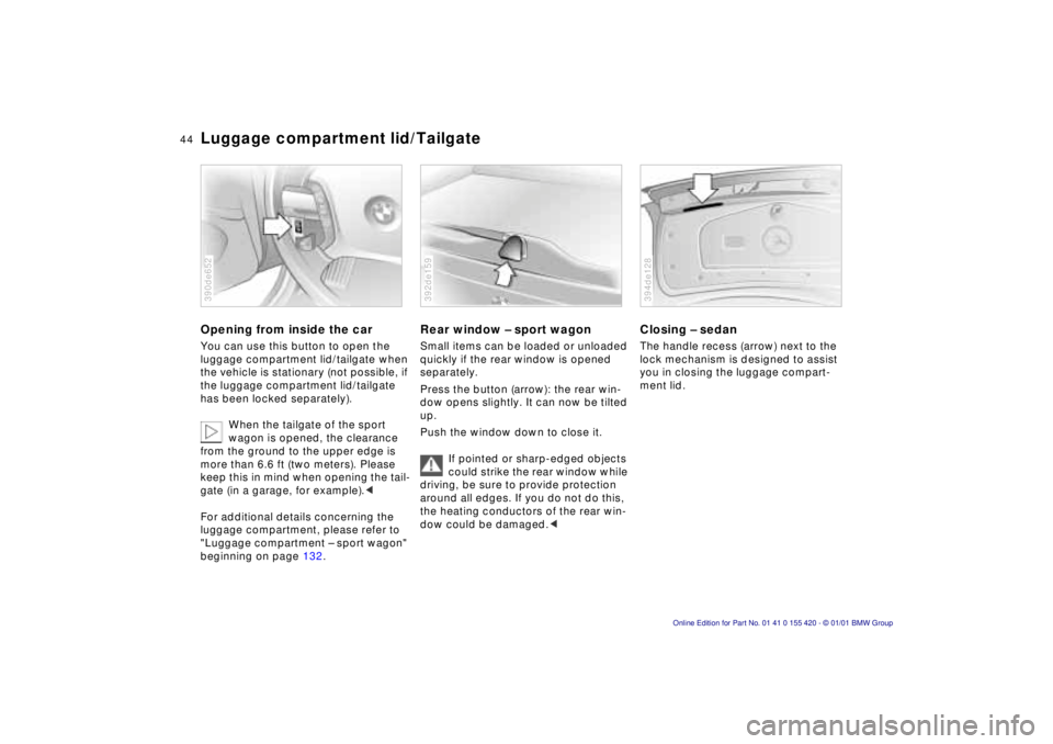 BMW 540I SEDAN 2001 Service Manual 44n
Luggage compartment lid/TailgateOpening from inside the carYou can use this button to open the 
luggage compartment lid/tailgate when 
the vehicle is stationary (not possible, if 
the luggage comp