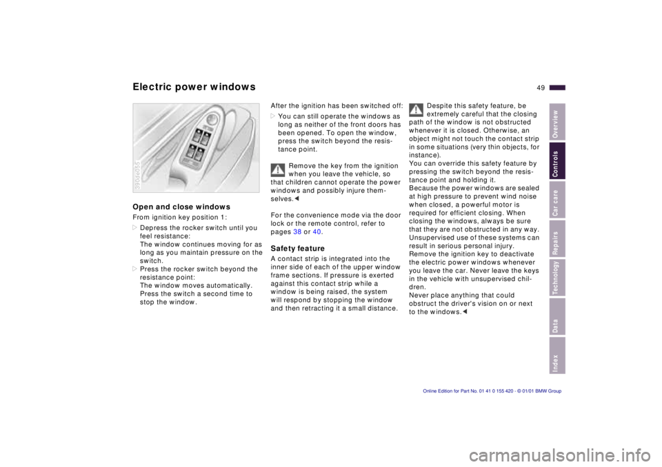 BMW 540I SEDAN 2001 Service Manual IndexDataTechnologyRepairsCar careControlsOverview
49n
Electric power windowsOpen and close windowsFrom ignition key position 1:
>Depress the rocker switch until you 
feel resistance:
The window conti