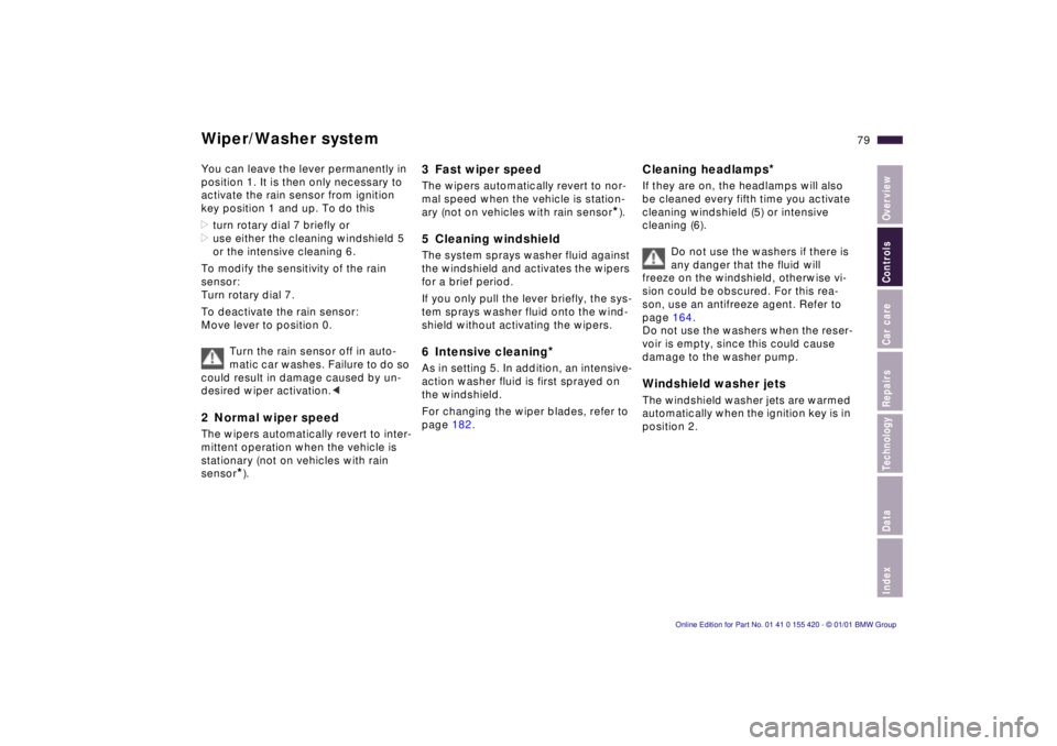 BMW 540I SEDAN 2001 Manual PDF IndexDataTechnologyRepairsCar careControlsOverview
79n
Wiper/Washer systemYou can leave the lever permanently in 
position 1. It is then only necessary to 
activate the rain sensor from ignition 
key 