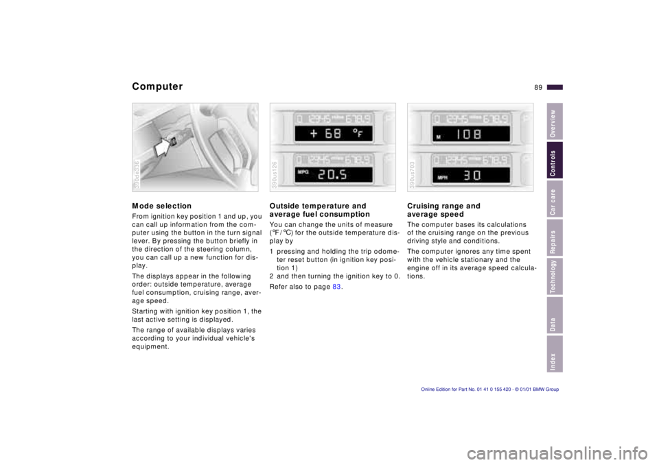 BMW 540I SEDAN 2001  Owners Manual IndexDataTechnologyRepairsCar careControlsOverview
89n
ComputerMode selectionFrom ignition key position 1 and up, you 
can call up information from the com-
puter using the button in the turn signal 
