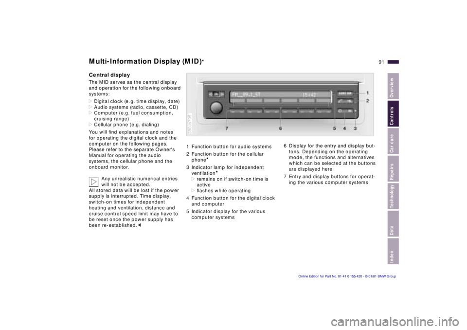 BMW 540I SEDAN 2001 Owners Manual IndexDataTechnologyRepairsCar careControlsOverview
91n
Multi-Information Display (MID)
*
Central displayThe MID serves as the central display
and operation for the following onboard
systems:
>Digita BMW 540I SEDAN 2001 Owners Manual IndexDataTechnologyRepairsCar careControlsOverview
91n
Multi-Information Display (MID)
*
Central displayThe MID serves as the central display
and operation for the following onboard
systems:
>Digita