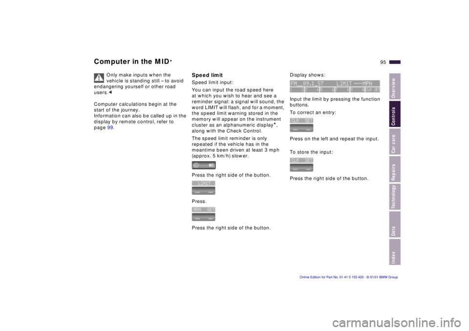 BMW 540I SEDAN 2001 Owners Manual IndexDataTechnologyRepairsCar careControlsOverview
95n
Computer in the MID
*
Only make inputs when the
vehicle is standing still – to avoid
endangering yourself or other road
users.<
Computer cal BMW 540I SEDAN 2001 Owners Manual IndexDataTechnologyRepairsCar careControlsOverview
95n
Computer in the MID
*
Only make inputs when the
vehicle is standing still – to avoid
endangering yourself or other road
users.<
Computer cal
