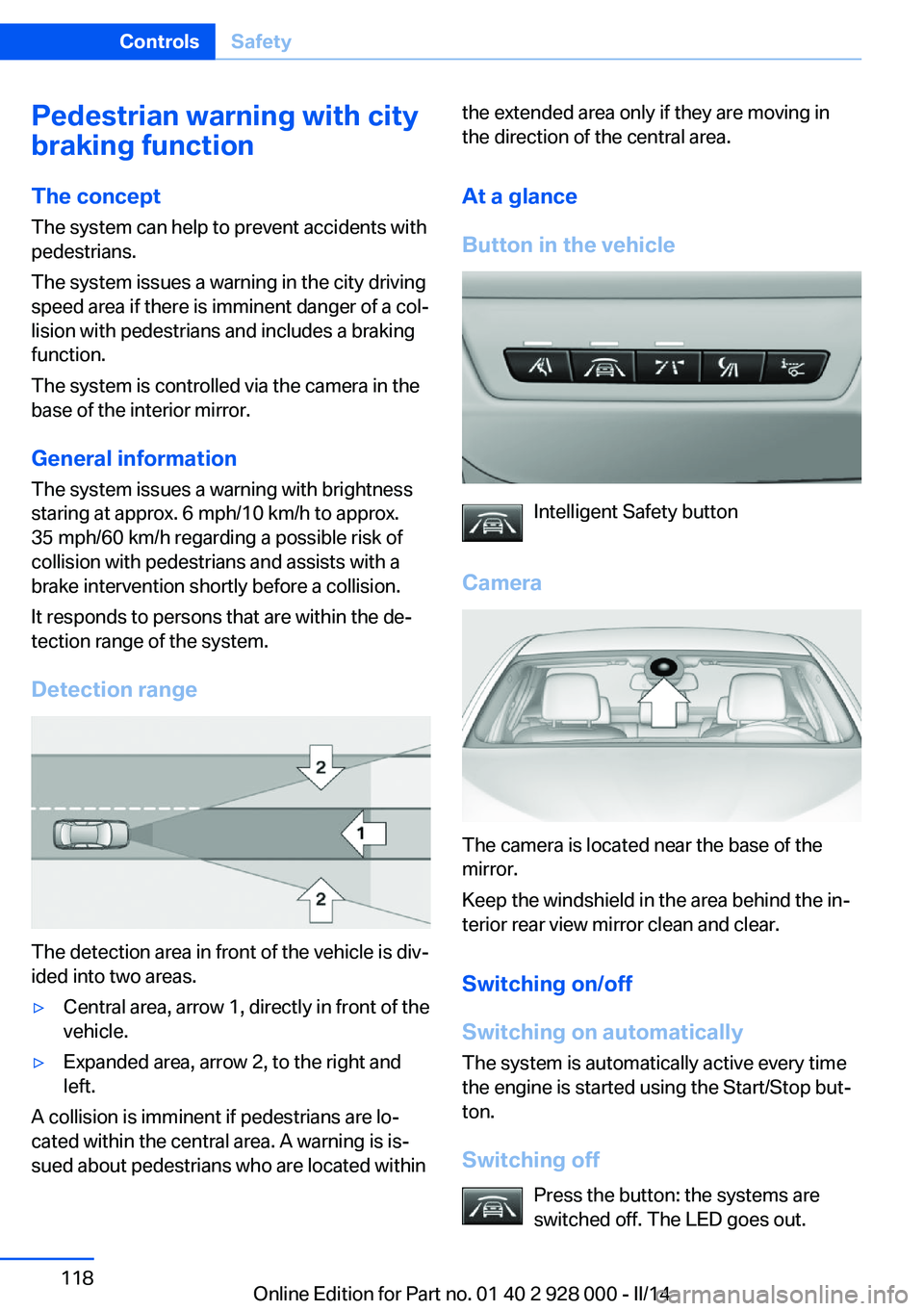 BMW 550I 2014 Owners Manual Pedestrian warning with city
braking function
The concept The system can help to prevent accidents with
pedestrians.
The system issues a warning in the city driving
speed area if there is imminent dan BMW 550I 2014 Owners Manual Pedestrian warning with city
braking function
The concept The system can help to prevent accidents with
pedestrians.
The system issues a warning in the city driving
speed area if there is imminent dan