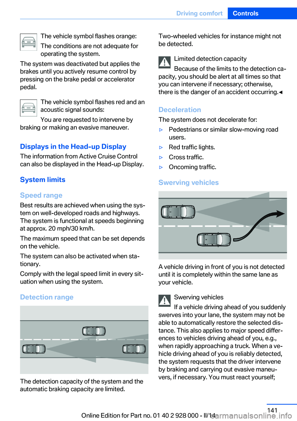 BMW 550I 2014  Owners Manual The vehicle symbol flashes orange:
The conditions are not adequate for
operating the system.
The system was deactivated but applies the
brakes until you actively resume control by
pressing on the brak